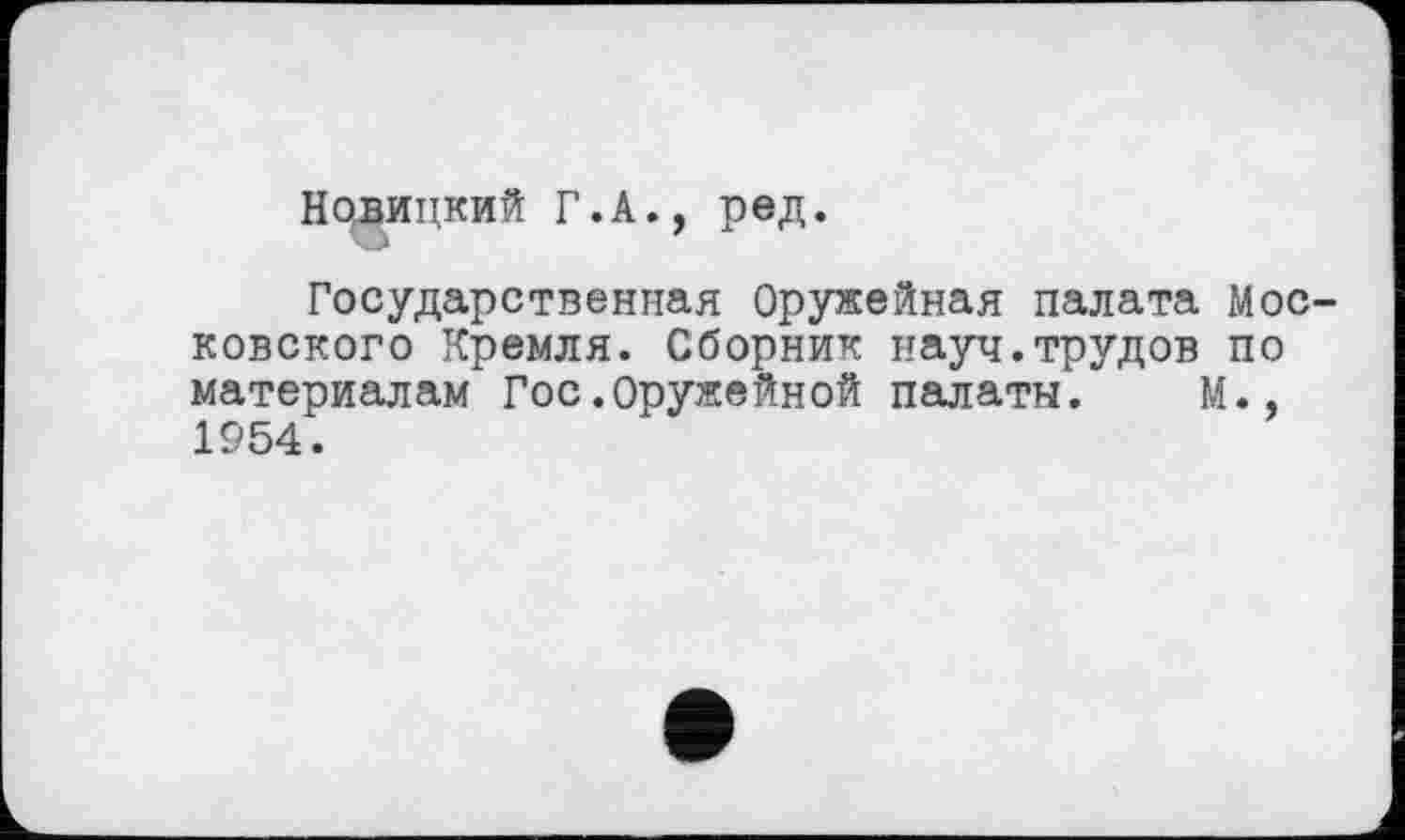 ﻿Новицкий Г.А., ред.
Государственная Оружейная палата Московского Кремля. Сборник науч.трудов по материалам Гос.Оружейной палаты. М., 1954.